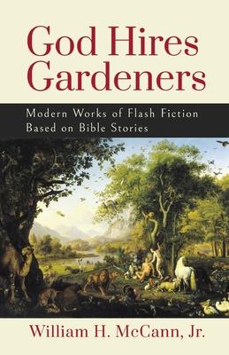 God Hires Gardeners: Modern Works of Flash Fiction based on the Bible