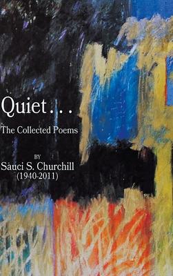 Quiet. . .The collected Poems By Sauci S. Churchill (1940-2021)