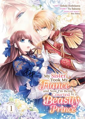 My Sister Took My Fianc and Now I'm Being Courted by a Beastly Prince (Manga) Vol. 1