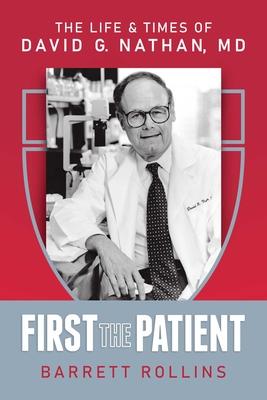 First the Patient: The Life & Times of David G. Nathan, MD