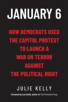 January 6: How Democrats Used the Capitol Protest to Launch a War on Terror Against the Political Right: How Democrats Used the C