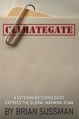 Climategate: A Veteran Meteorologist Exposes the Global Warming Scam