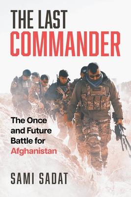 The Last Commander: The Once and Future Battle for Afghanistan