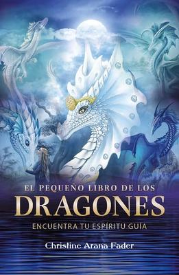 El Pequeo Libro de Los Dragones: Encuentra Tu Espritu Gua