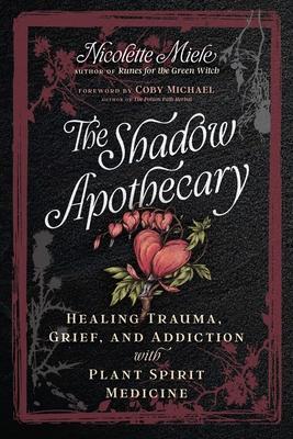 The Shadow Apothecary: Healing Trauma, Grief, and Addiction with Plant Spirit Medicine Subscription