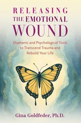Releasing the Emotional Wound: Shamanic and Psychological Tools to Transcend Trauma and Rebuild Your Life Subscription