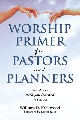 Worship Primer for Pastors and Planners What You Wish You Learned in School