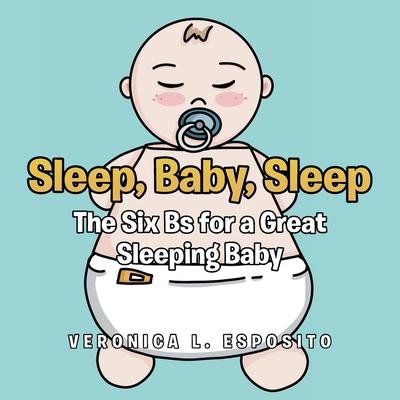 Sleep, Baby, Sleep; The Six Bs for a Great Sleeping Baby