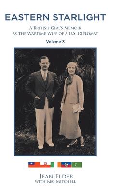 Eastern Starlight, A British Girl's Memoir as the Wartime Wife of a U.S. Diplomat: Volume 3