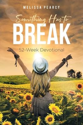 Something Has to Break: 52 - Week Devotional