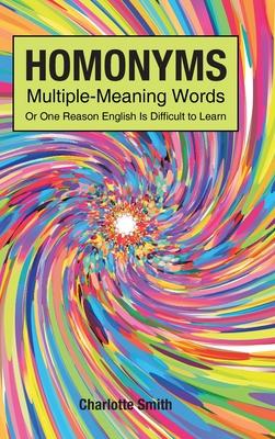 Homonyms; Multiple-Meaning Words; Or One Reason English is Difficult to Learn