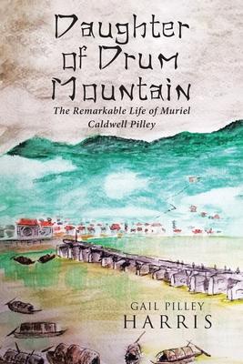 Daughter of Drum Mountain: The remarkable life of Muriel Caldwell Pilley