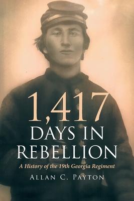 1,417 Days in Rebellion: A History of the 19th Georgia Regiment