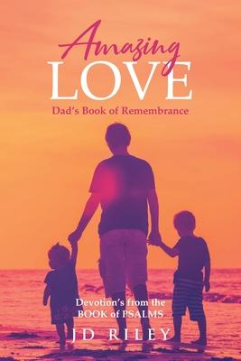 Amazing Love Dad's book of Remembrance: Devotion's from the BOOK of PSALMS