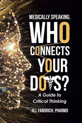 Medically Speaking, Who Connects Your Dots?: A Guide to Critical Thinking