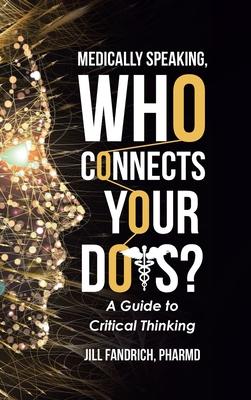 Medically Speaking, Who Connects Your Dots?: A Guide to Critical Thinking