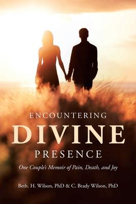 Encountering Divine Presence: One Couple's Memoir of Pain, Death, and Joy