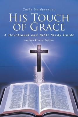 His Touch of Grace: A Devotional and Bible Study Guide Lessons Eleven-Fifteen