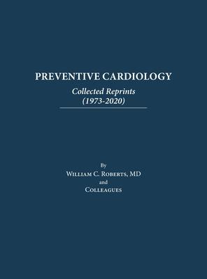 Preventive Cardiology: Collected Reprints (1973-2020): Collected Reprints (1973 to 2020): Collected Reprints by Roberts