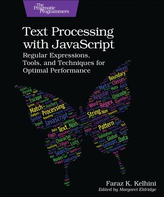 Text Processing with JavaScript: Regular Expressions, Tools, and Techniques for Optimal Performance