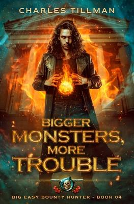 Bigger Monsters, More Trouble: Big Easy Bounty Hunter Book 4