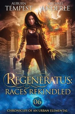 Regeneratus: Races Rekindled: Chronicles of an Urban Elemental Book 6