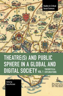 Theater(s) and Public Sphere in a Global and Digital Society, Volume 1: Theoretical Explorations