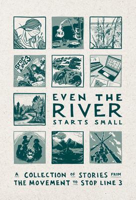 Even the River Starts Small: A Collection of Stories from the Movement to Stop Line 3