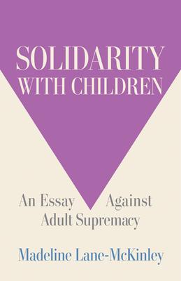 Solidarity with Children: An Essay Against Adult Supremacy Subscription