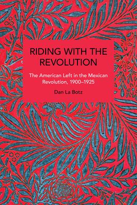 Riding with the Revolution: The American Left in the Mexican Revolution, 1900-1925 Subscription