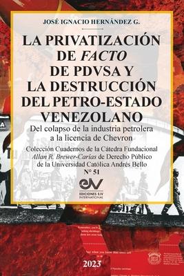 LA PRIVATIZACIN DE FACTO DE PDVSA Y LA DESTRUCCIN DEL PETRO-ESTADO VENEZOLANO. Del colapso de la industria petrolera a la licencia de Chevron