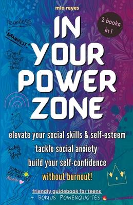 In Your Powerzone: Elevate Your Social Skills And Self-Esteem, Tackle Social Anxiety, And Build Your Confidence Without Burnout: A Self-H