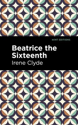 Beatrice the Sixteenth: Being the Personal Narrative of Mary Hatherley, M.B., Explorer and Geographer