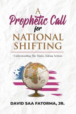 A Prophetic Call for National Shifting: An Understanding of the Time and Seasons and Taking the Necessary Actions to Seize Them