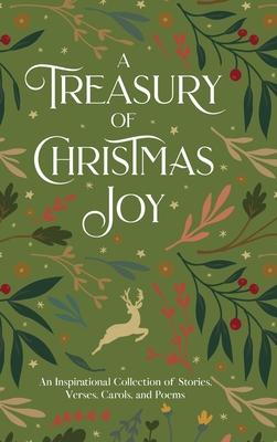 A Treasury of Christmas Joy: An Inspirational Collection of Stories, Verses, Carols, and Poems