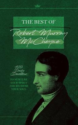 The Best of Robert Murray McCheyne: 120 Daily Devotions to Nurture Your Spirit and Refresh Your Soul