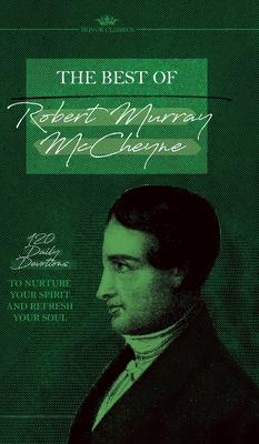 The Best of Robert Murray McCheyne: 120 Daily Devotions to Nurture Your Spirit and Refresh Your Soul