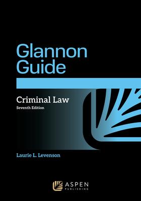 The Glannon Guide to Criminal Law: Learning Criminal Law Through Multiple Choice Questions and Analysis