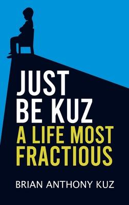 Just Be Kuz - A Life Most Fractious