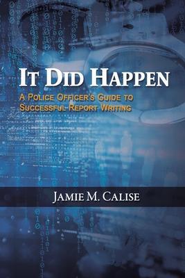 It Did Happen: A Police Officer's Guide to Successful Report Writing