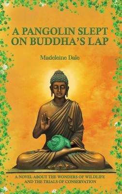 A Pangolin Slept on Buddha's Lap: A Novel About the Wonders of Wildlife and the Trials of Conservation