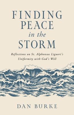 Finding Peace in the Storm: Reflections on St. Alphonsus Liguori (Tm)S Uniformity with God (Tm)S Will