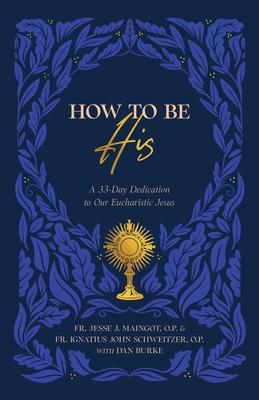 How to Be His: A 33-Day Dedication to Our Eucharistic Jesus Subscription