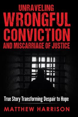 Unraveling Wrongful Conviction: Miscarriage of Justice