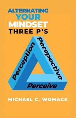 Alternating Your Mindset: Perspective, Perception, Perceive