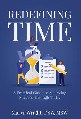 Redefining Time: A Practical Guide to Achieving Success Through Tasks