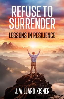 Refuse To Surrender: Lessons In Resilience