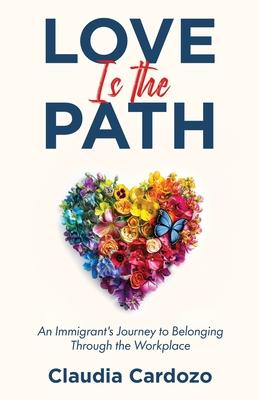 Love Is the Path: An Immigrant's Journey to Belonging Through the Workplace