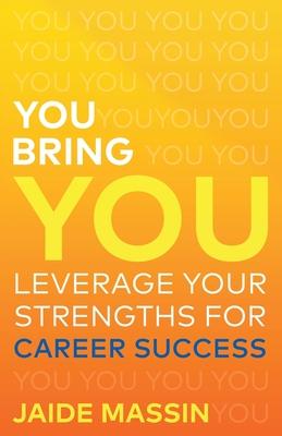 You Bring You: Leverage Your Strengths for Career Success