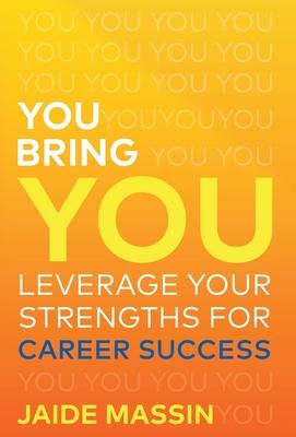 You Bring You: Leverage Your Strengths for Career Success